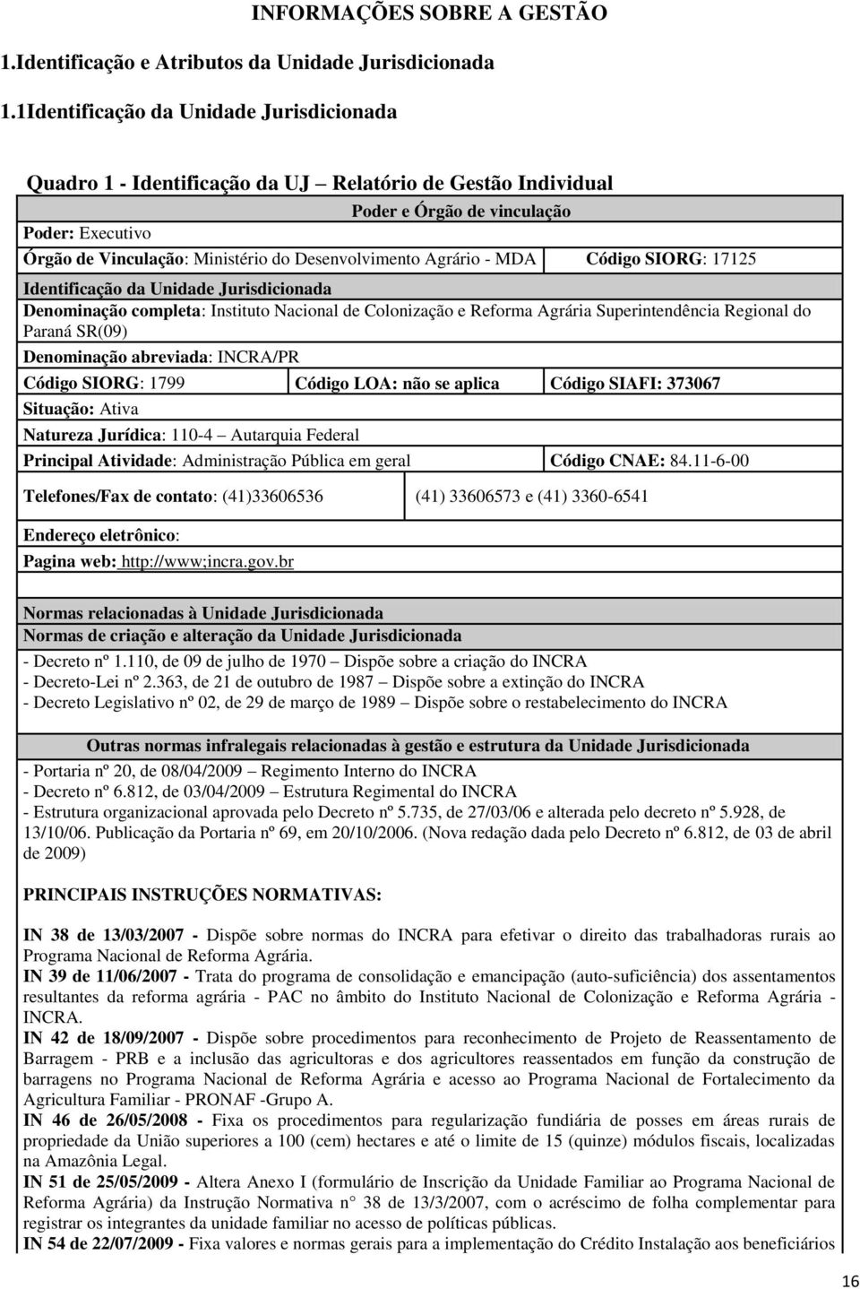 Agrário - MDA Código SIORG: 17125 Identificação da Unidade Jurisdicionada Denominação completa: Instituto Nacional de Colonização e Reforma Agrária Superintendência Regional do Paraná SR(09)