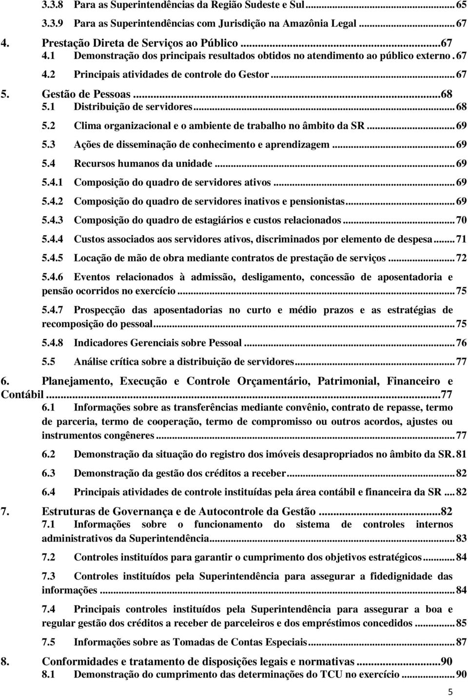 Gestão de Pessoas... 68 5.1 Distribuição de servidores... 68 5.2 Clima organizacional e o ambiente de trabalho no âmbito da SR... 69 5.3 Ações de disseminação de conhecimento e aprendizagem... 69 5.4 Recursos humanos da unidade.