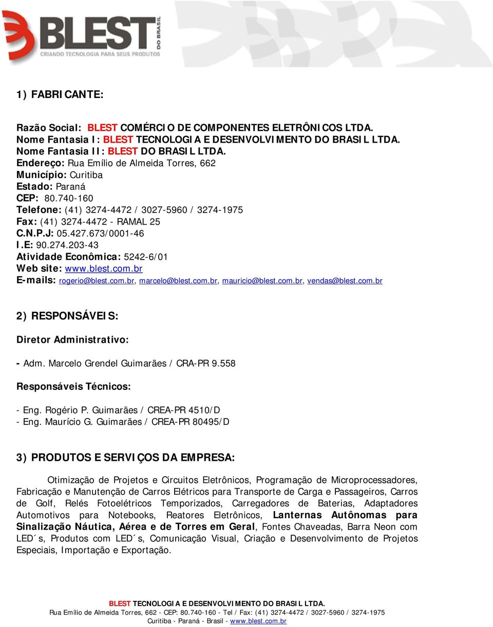 673/0001-46 I.E: 90.274.203-43 Atividade Econômica: 5242-6/01 Web site: www.blest.com.br E-mails: rogerio@blest.com.br, marcelo@blest.com.br, mauricio@blest.com.br, vendas@blest.com.br 2) RESPONSÁVEIS: Diretor Administrativo: - Adm.