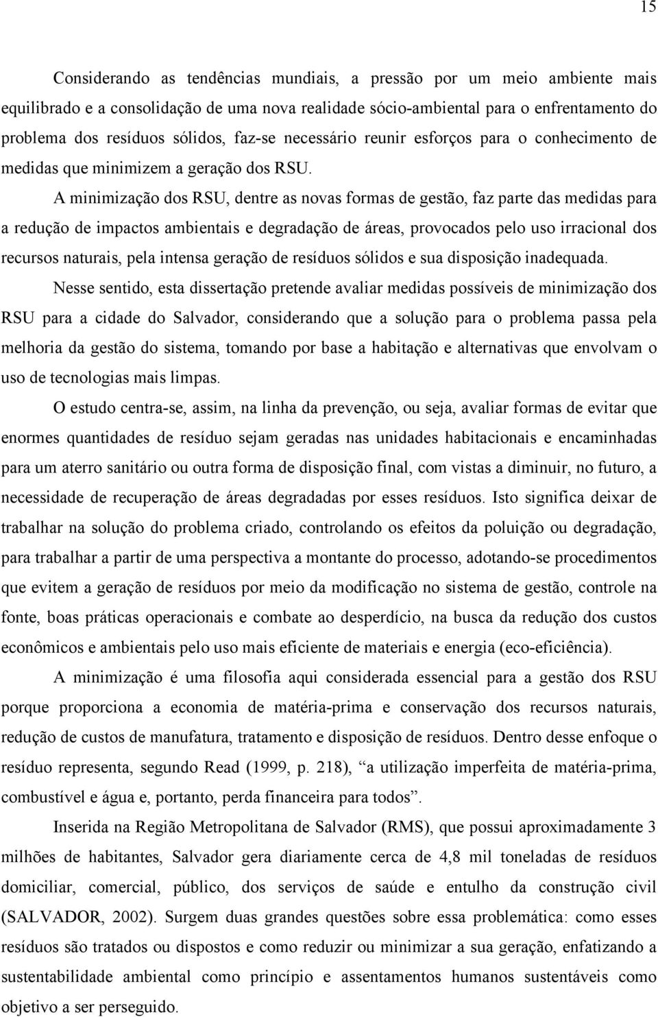 A minimização dos RSU, dentre as novas formas de gestão, faz parte das medidas para a redução de impactos ambientais e degradação de áreas, provocados pelo uso irracional dos recursos naturais, pela