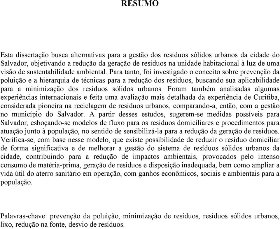 Para tanto, foi investigado o conceito sobre prevenção da poluição e a hierarquia de técnicas para a redução dos resíduos, buscando sua aplicabilidade para a minimização dos resíduos sólidos urbanos.