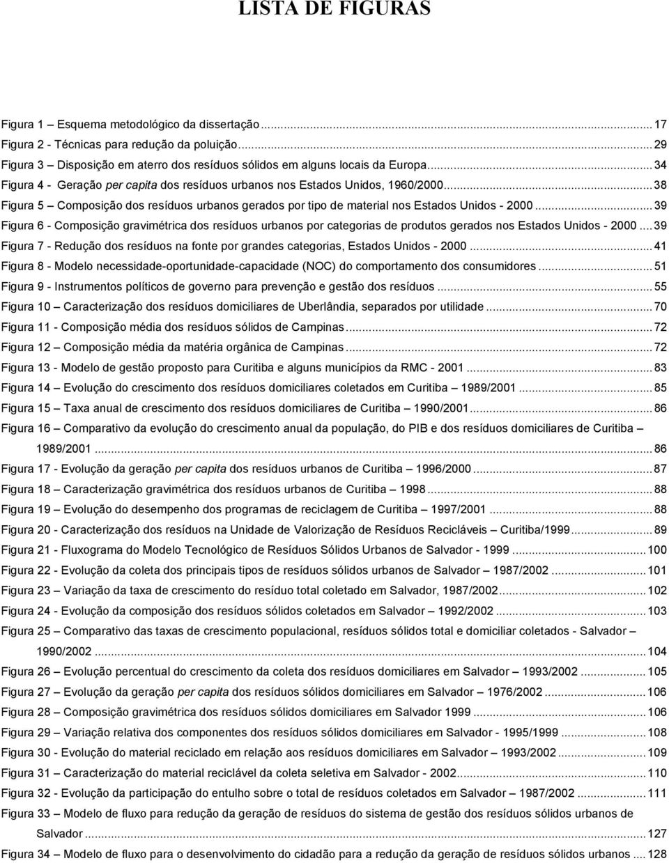 ..39 Figura 6 - Composição gravimétrica dos resíduos urbanos por categorias de produtos gerados nos Estados Unidos - 2000.