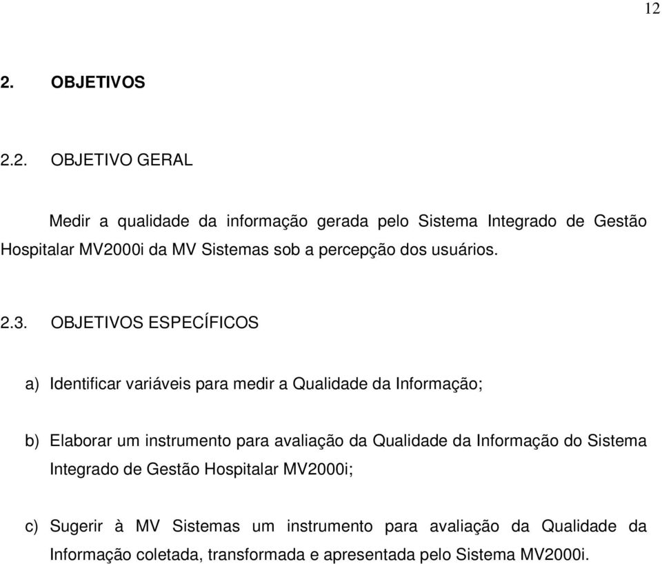 OBJETIVOS ESPECÍFICOS a) Identificar variáveis para medir a Qualidade da Informação; b) Elaborar um instrumento para avaliação da