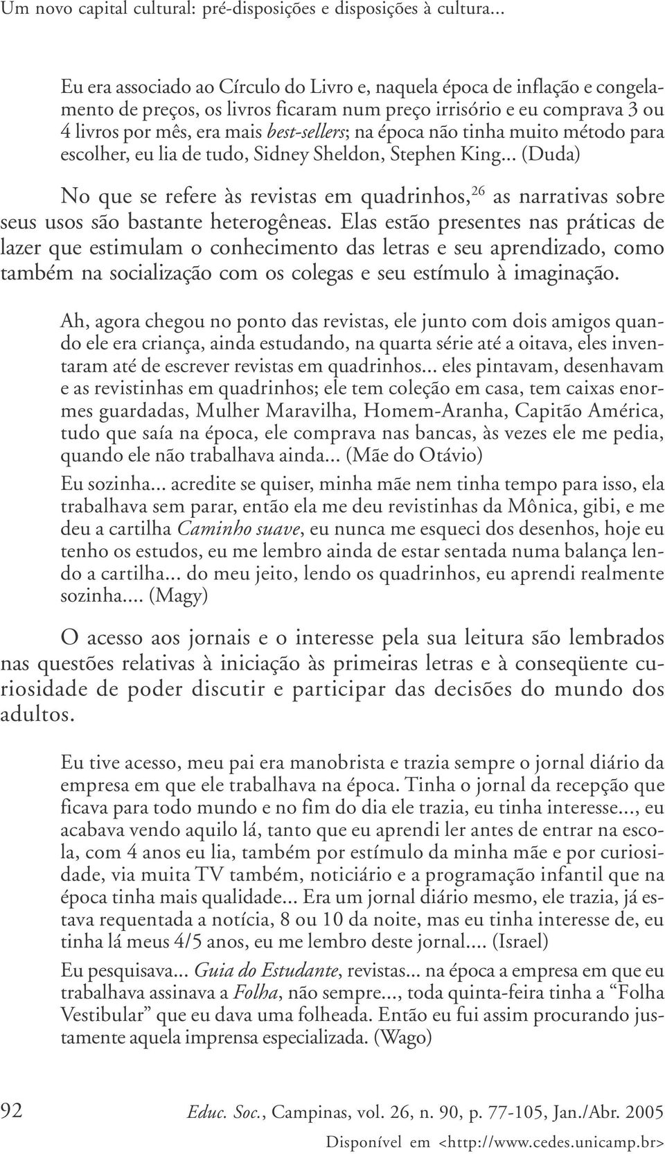 época não tinha muito método para escolher, eu lia de tudo, Sidney Sheldon, Stephen King... (Duda) No que se refere às revistas em quadrinhos, 26 as narrativas sobre seus usos são bastante heterogêneas.