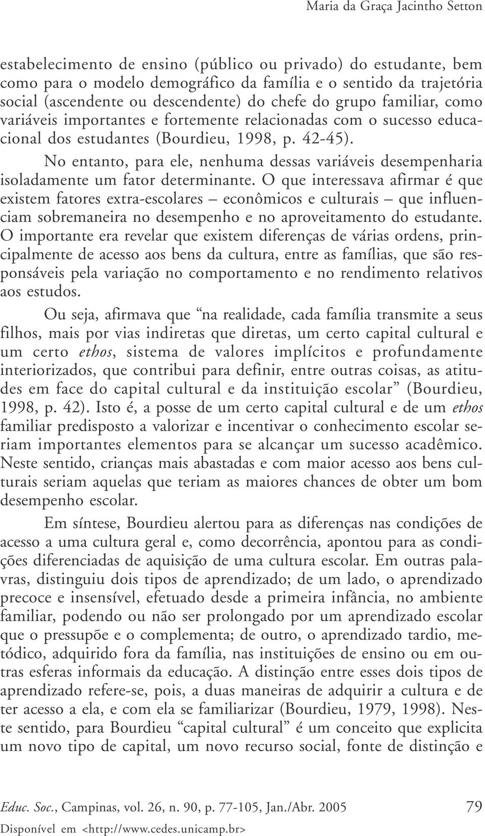 No entanto, para ele, nenhuma dessas variáveis desempenharia isoladamente um fator determinante.