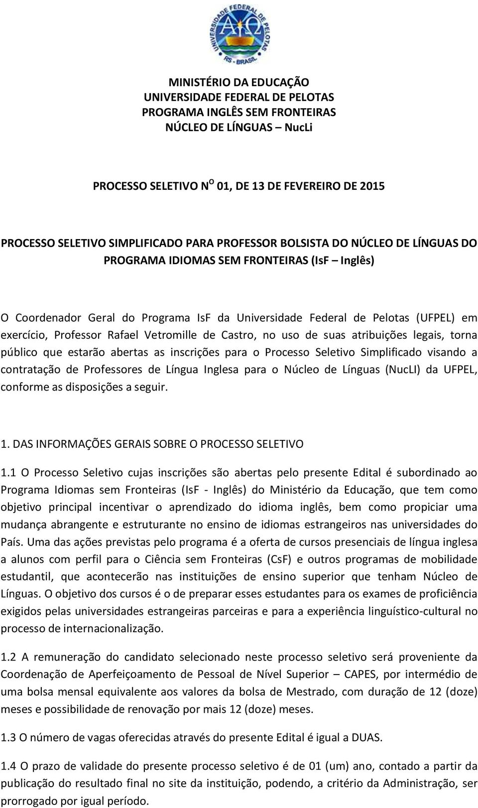 Processo Seletivo Simplificado visando a contratação de Professores de Língua Inglesa para o Núcleo de Línguas (NucLI) da UFPEL, conforme as disposições a seguir. 1.