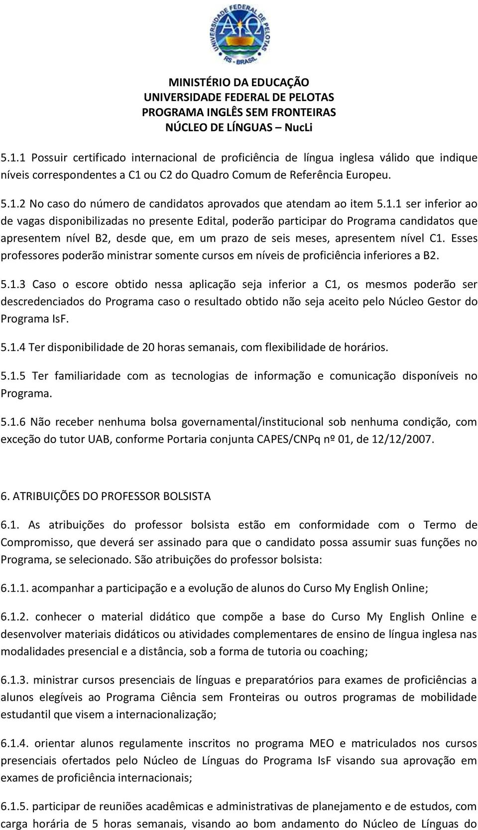 Esses professores poderão ministrar somente cursos em níveis de proficiência inferiores a B2. 5.1.