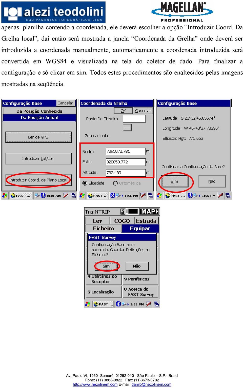 manualmente, automaticamente a coordenada introduzida será convertida em WGS84 e visualizada na tela do coletor