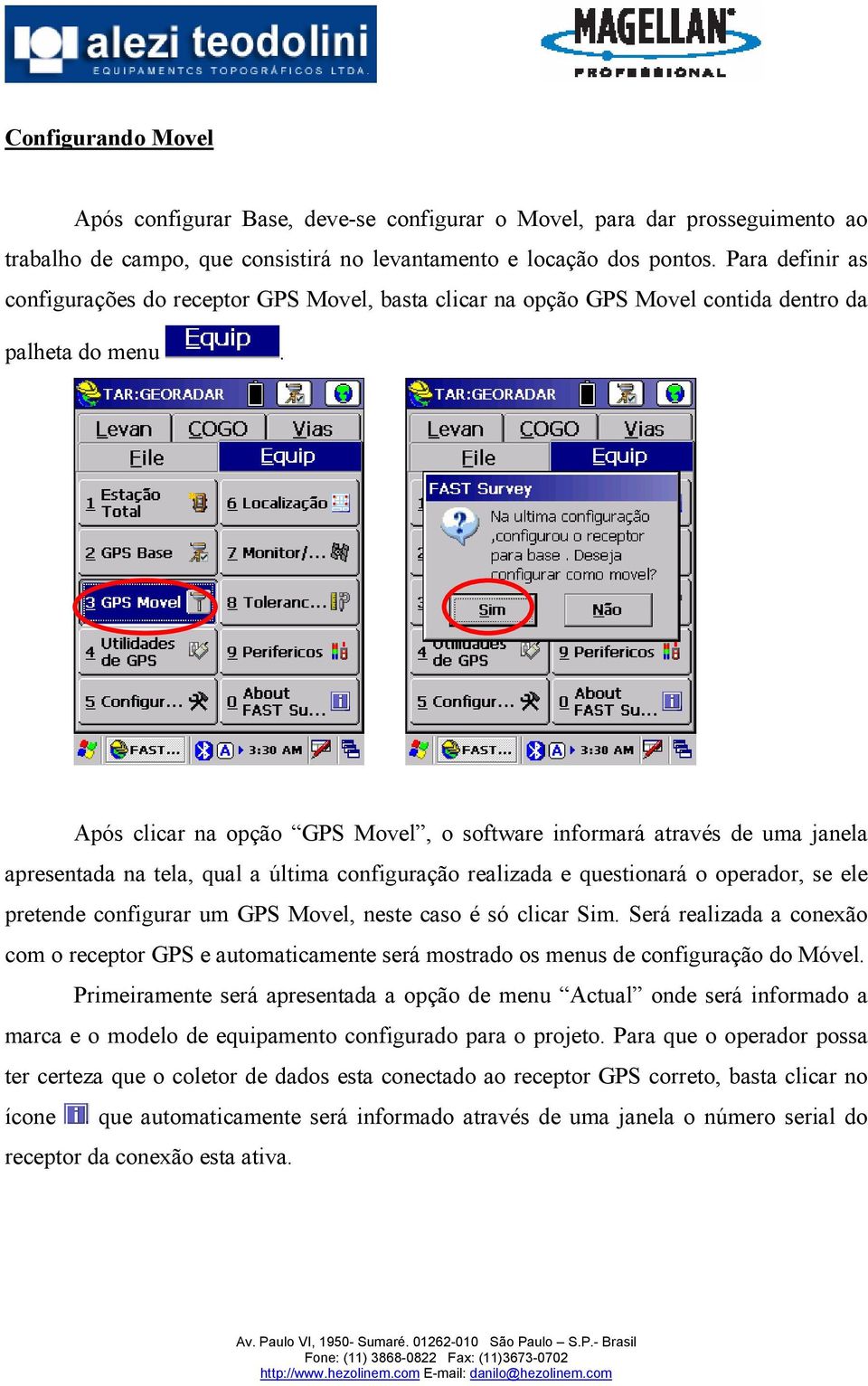 Após clicar na opção GPS Movel, o software informará através de uma janela apresentada na tela, qual a última configuração realizada e questionará o operador, se ele pretende configurar um GPS Movel,