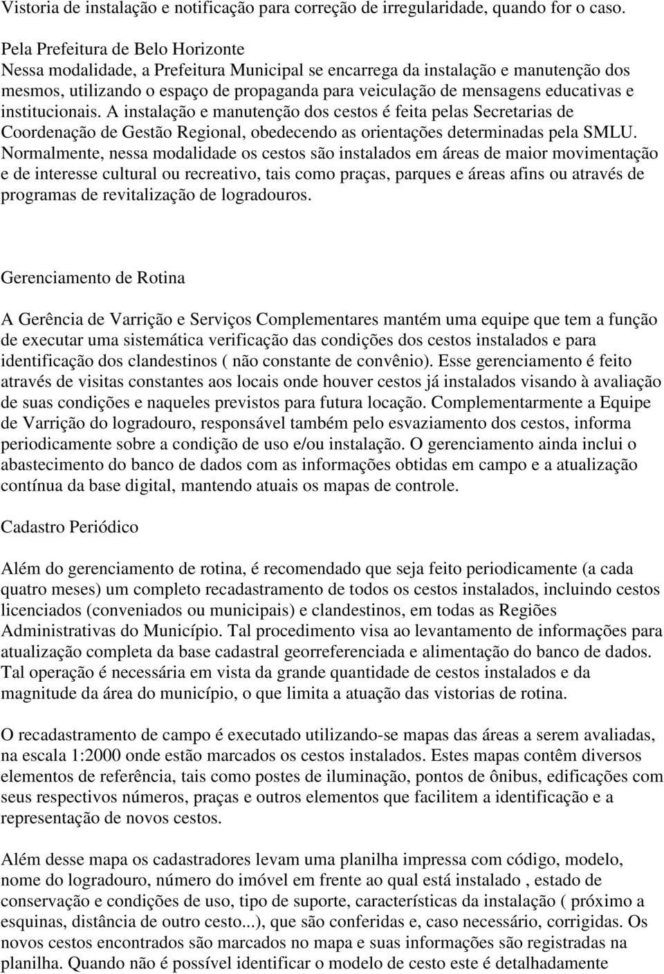 educativas e institucionais. A instalação e manutenção dos cestos é feita pelas Secretarias de Coordenação de Gestão Regional, obedecendo as orientações determinadas pela SMLU.