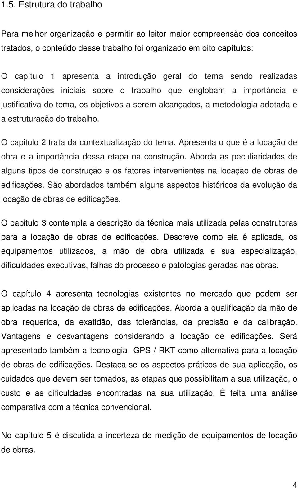 estruturação do trabalho. O capitulo 2 trata da contextualização do tema. Apresenta o que é a locação de obra e a importância dessa etapa na construção.