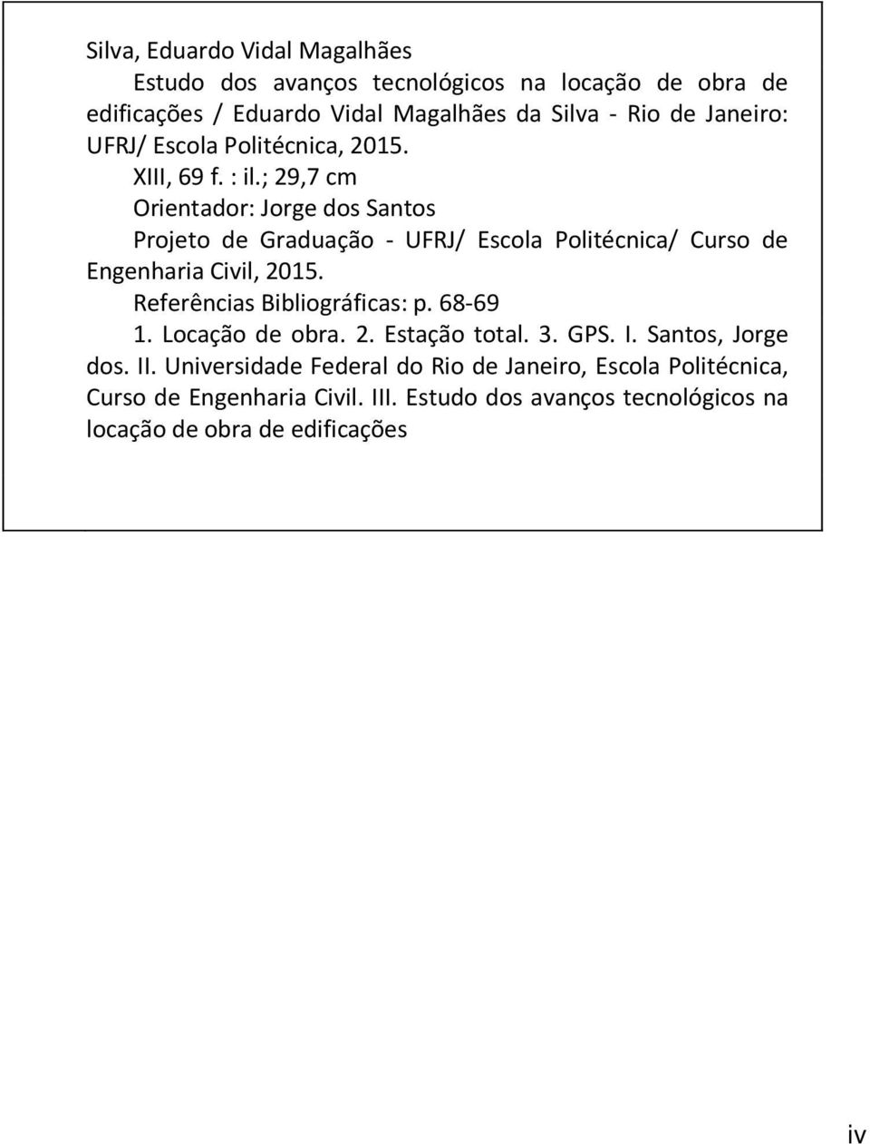 ; 29,7 cm Orientador: Jorge dos Santos Projeto de Graduação - UFRJ/ Escola Politécnica/ Curso de Engenharia Civil, 2015.