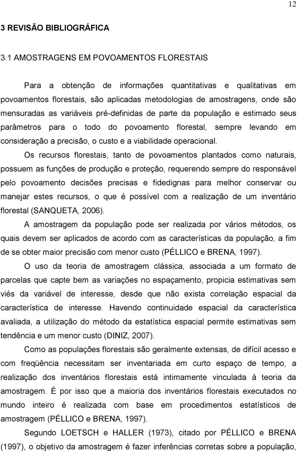 variáveis pré-definidas de parte da população e estimado seus parâmetros para o todo do povoamento florestal, sempre levando em consideração a precisão, o custo e a viabilidade operacional.