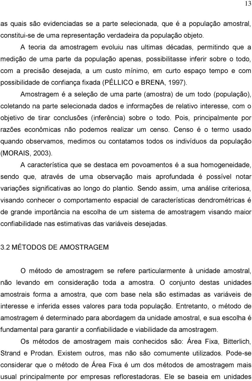 curto espaço tempo e com possibilidade de confiança fixada (PÉLLICO e BRENA, 1997).