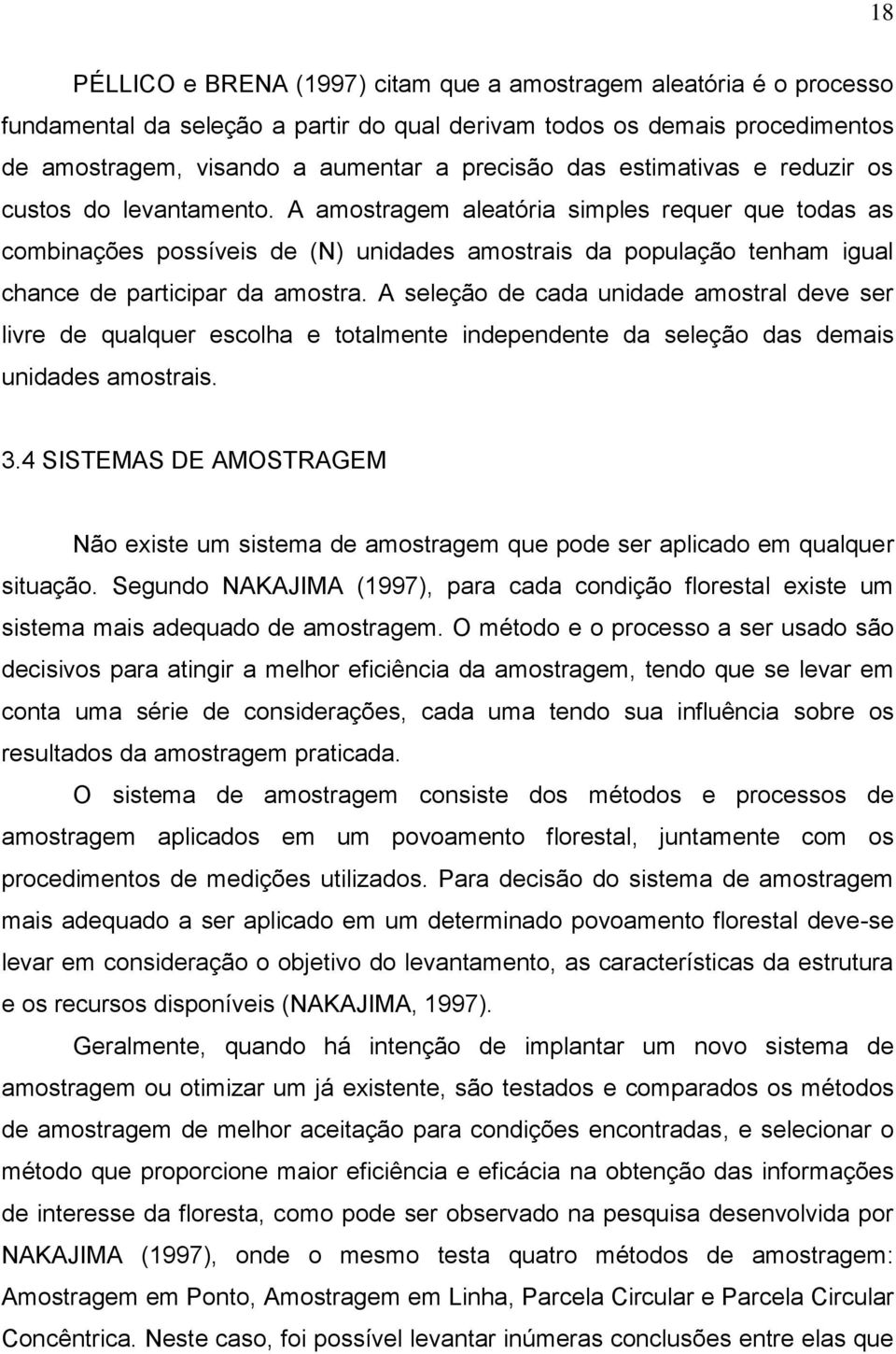 A amostragem aleatória simples requer que todas as combinações possíveis de (N) unidades amostrais da população tenham igual chance de participar da amostra.