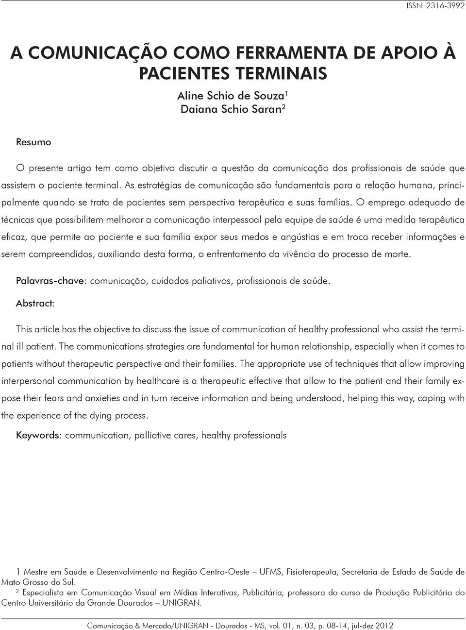 As estratégias de comunicação são fundamentais para a relação humana, principalmente quando se trata de pacientes sem perspectiva terapêutica e suas famílias.