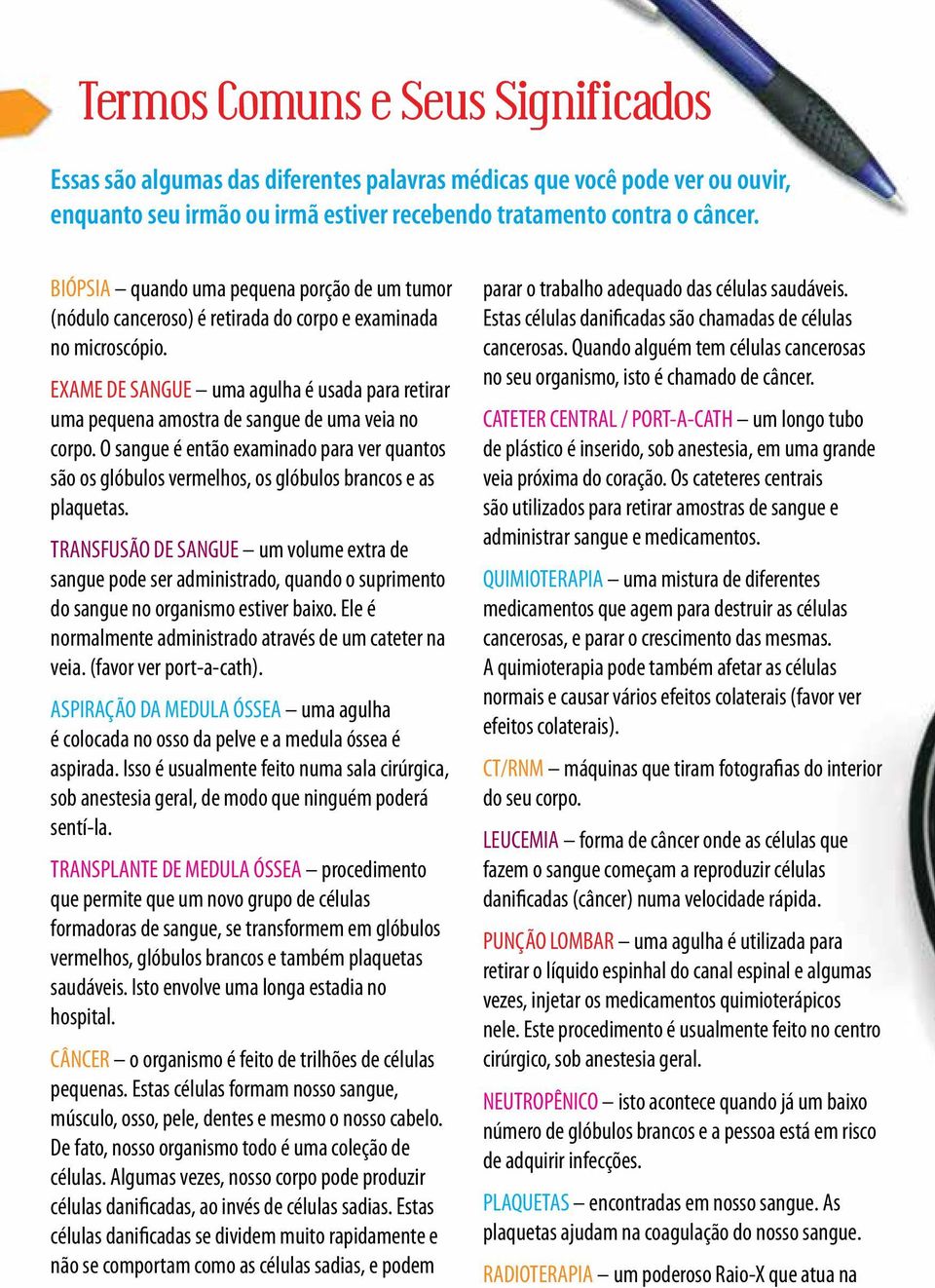 sangue é então examinado para ver quantos são os glóbulos vermelhos, os glóbulos brancos e as plaquetas TRANSFUSÃO DE SANGUE um volume extra de sangue pode ser administrado, quando o suprimento do