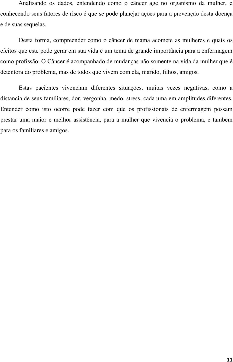 O Câncer é acompanhado de mudanças não somente na vida da mulher que é detentora do problema, mas de todos que vivem com ela, marido, filhos, amigos.