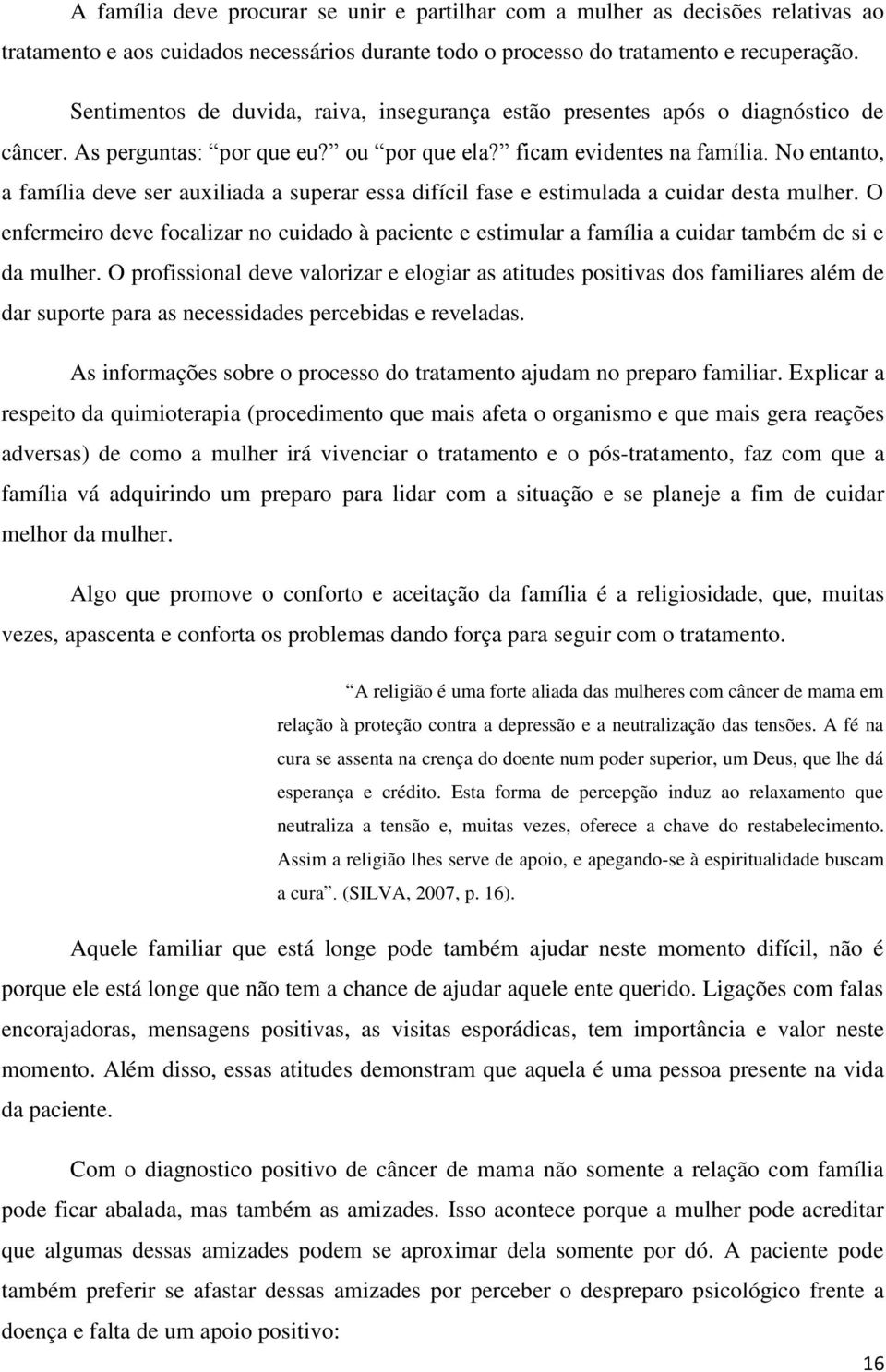 No entanto, a família deve ser auxiliada a superar essa difícil fase e estimulada a cuidar desta mulher.