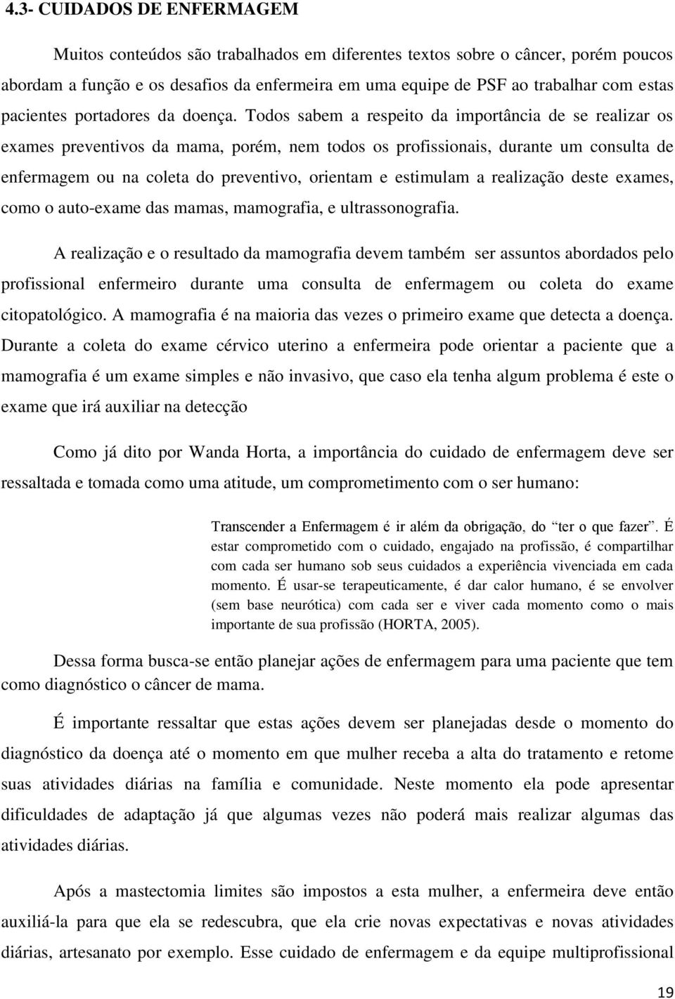 Todos sabem a respeito da importância de se realizar os exames preventivos da mama, porém, nem todos os profissionais, durante um consulta de enfermagem ou na coleta do preventivo, orientam e