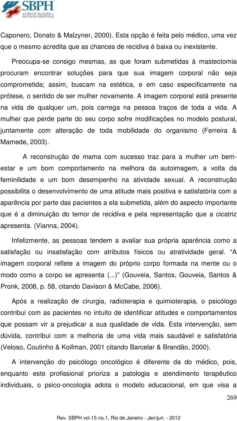 na prótese, o sentido de ser mulher novamente. A imagem corporal está presente na vida de qualquer um, pois carrega na pessoa traços de toda a vida.