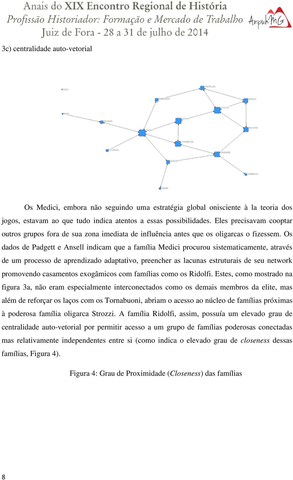 Os dados de Padgett e Ansell indicam que a família Medici procurou sistematicamente, através de um processo de aprendizado adaptativo, preencher as lacunas estruturais de seu network promovendo