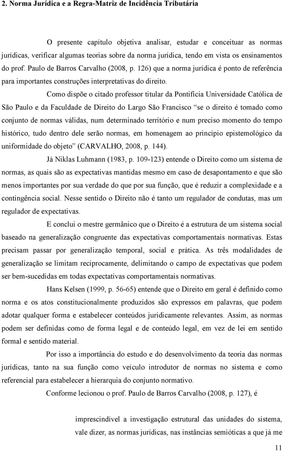 Como dispõe o citado professor titular da Pontifícia Universidade Católica de São Paulo e da Faculdade de Direito do Largo São Francisco se o direito é tomado como conjunto de normas válidas, num