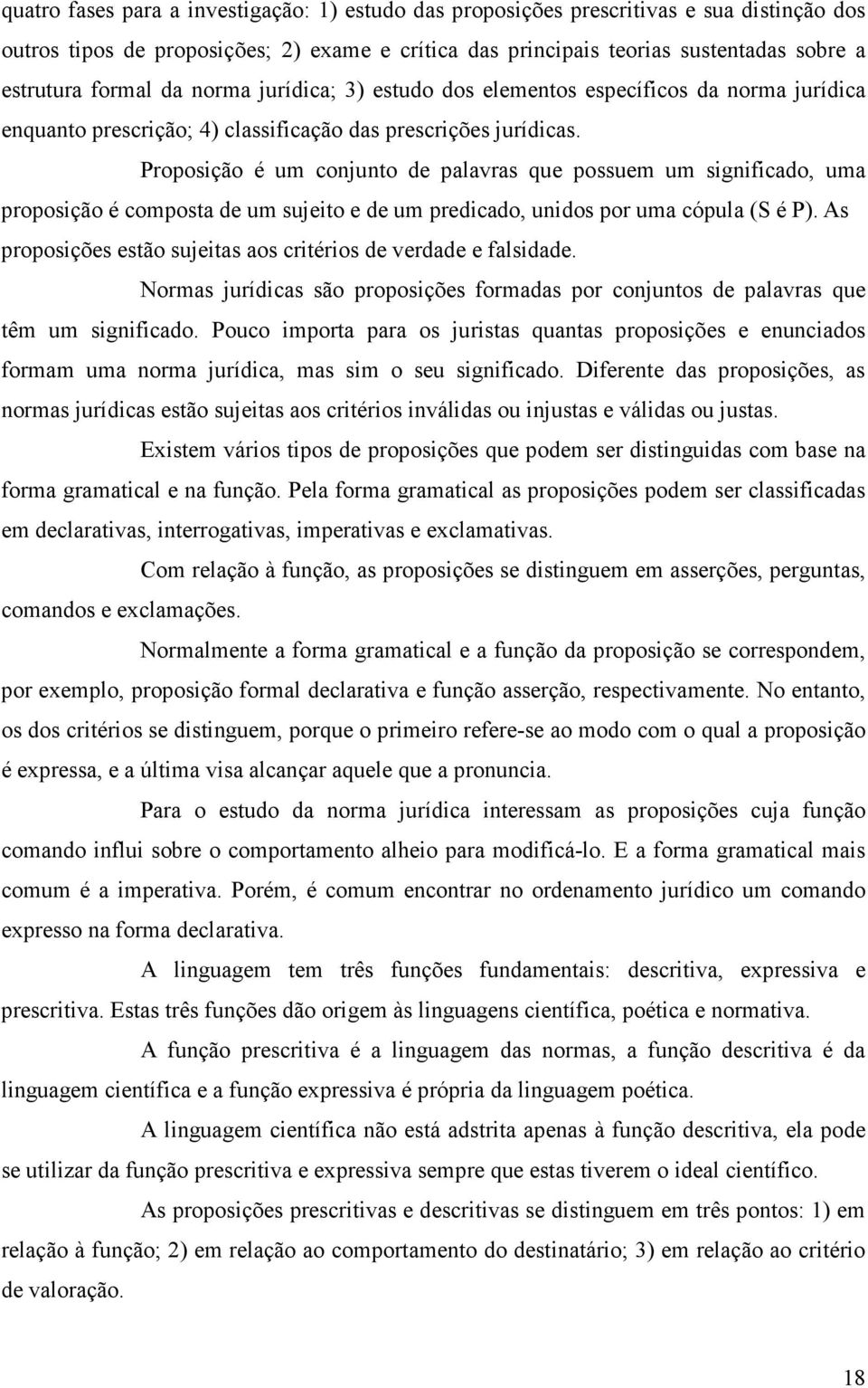 Proposição é um conjunto de palavras que possuem um significado, uma proposição é composta de um sujeito e de um predicado, unidos por uma cópula (S é P).