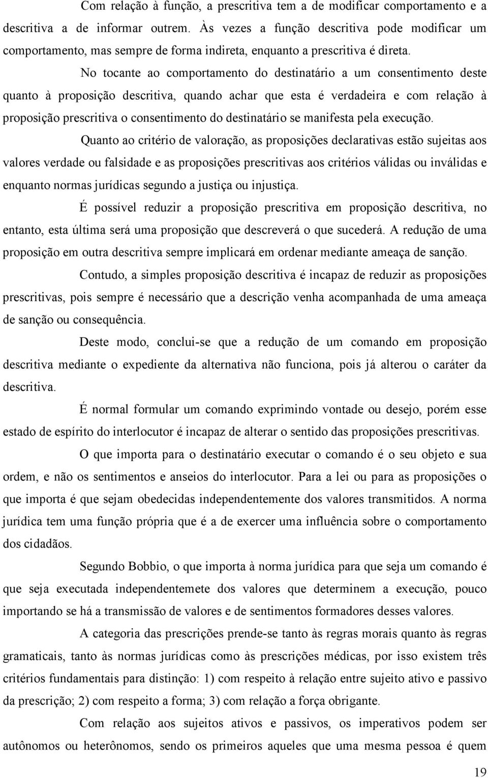 No tocante ao comportamento do destinatário a um consentimento deste quanto à proposição descritiva, quando achar que esta é verdadeira e com relação à proposição prescritiva o consentimento do