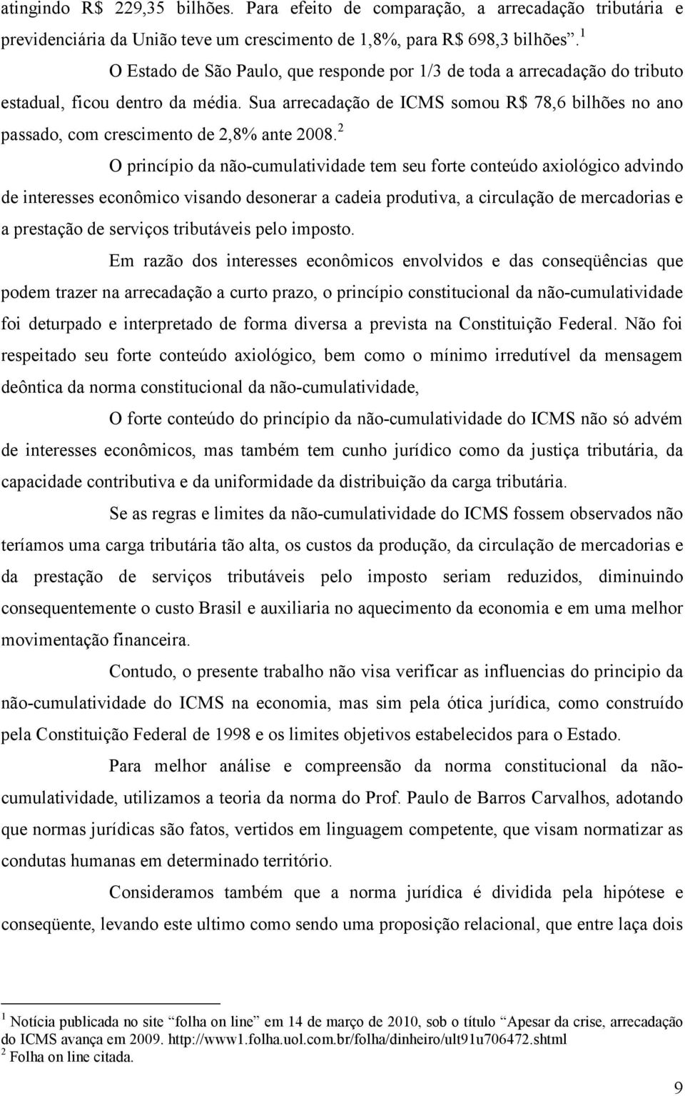 Sua arrecadação de ICMS somou R$ 78,6 bilhões no ano passado, com crescimento de 2,8% ante 2008.