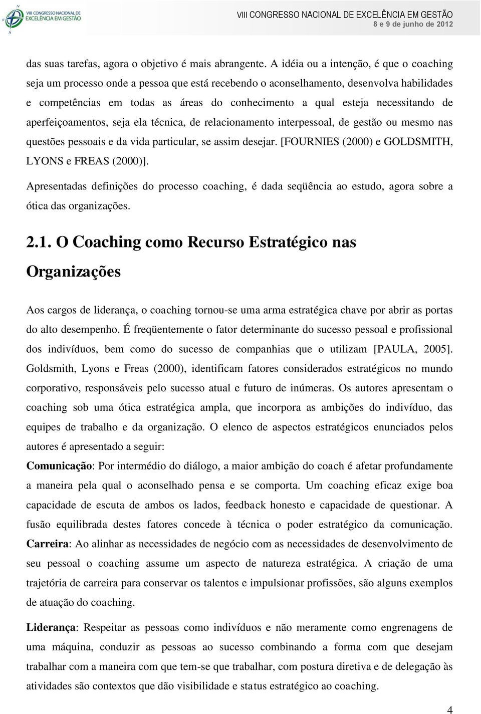 necessitando de aperfeiçoamentos, seja ela técnica, de relacionamento interpessoal, de gestão ou mesmo nas questões pessoais e da vida particular, se assim desejar.