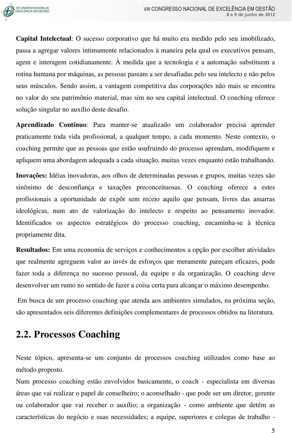 Sendo assim, a vantagem competitiva das corporações não mais se encontra no valor do seu patrimônio material, mas sim no seu capital intelectual.