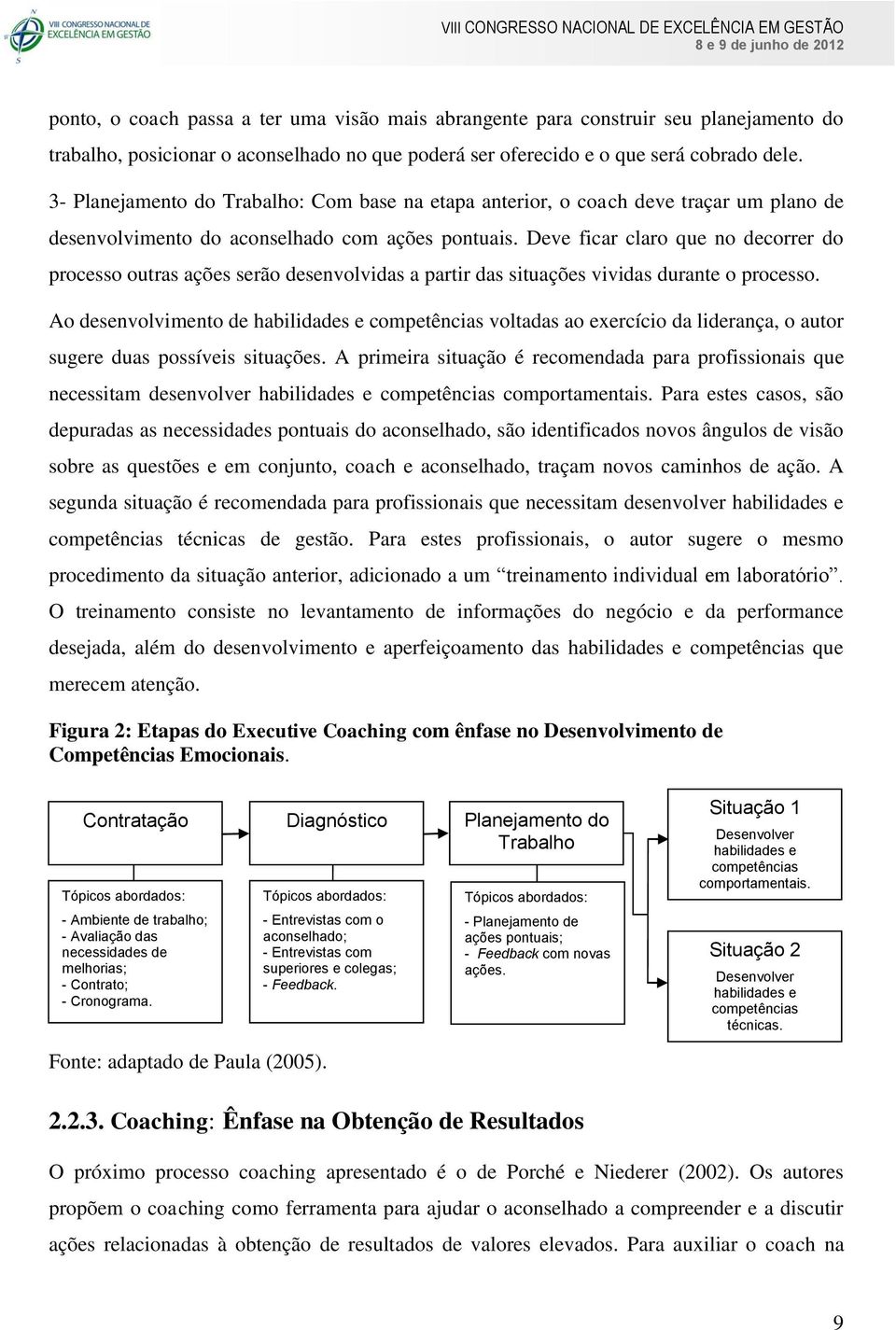 Deve ficar claro que no decorrer do processo outras ações serão desenvolvidas a partir das situações vividas durante o processo.