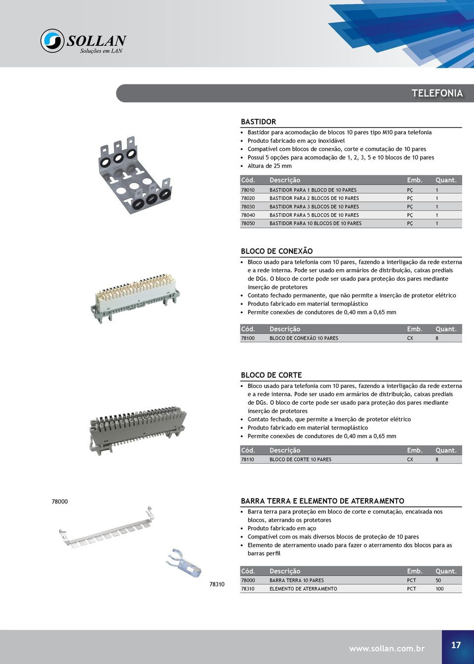 10 PARES PÇ 1 78040 BASTIDOR PARA 5 BLOCOS DE 10 PARES PÇ 1 78050 BASTIDOR PARA 10 BLOCOS DE 10 PARES PÇ 1 BLOCO DE CONEXÃO Bloco usado para telefonia com 10 pares, fazendo a interligação da rede