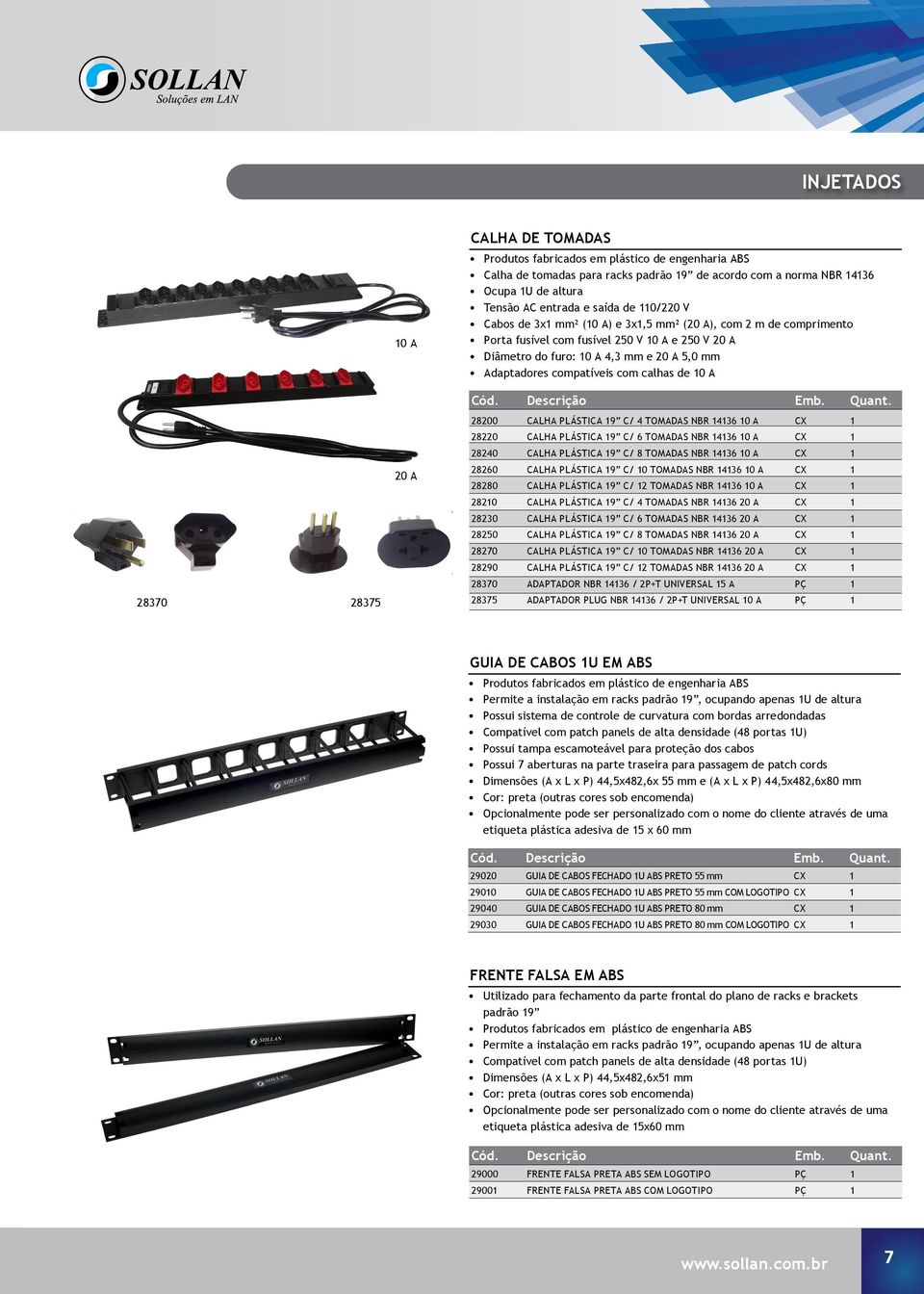 calhas de 10 A 28200 CALHA PLÁSTICA 19 C/ 4 TOMADAS NBR 14136 10 A CX 1 28220 CALHA PLÁSTICA 19 C/ 6 TOMADAS NBR 14136 10 A CX 1 28240 CALHA PLÁSTICA 19 C/ 8 TOMADAS NBR 14136 10 A CX 1 28370 28375