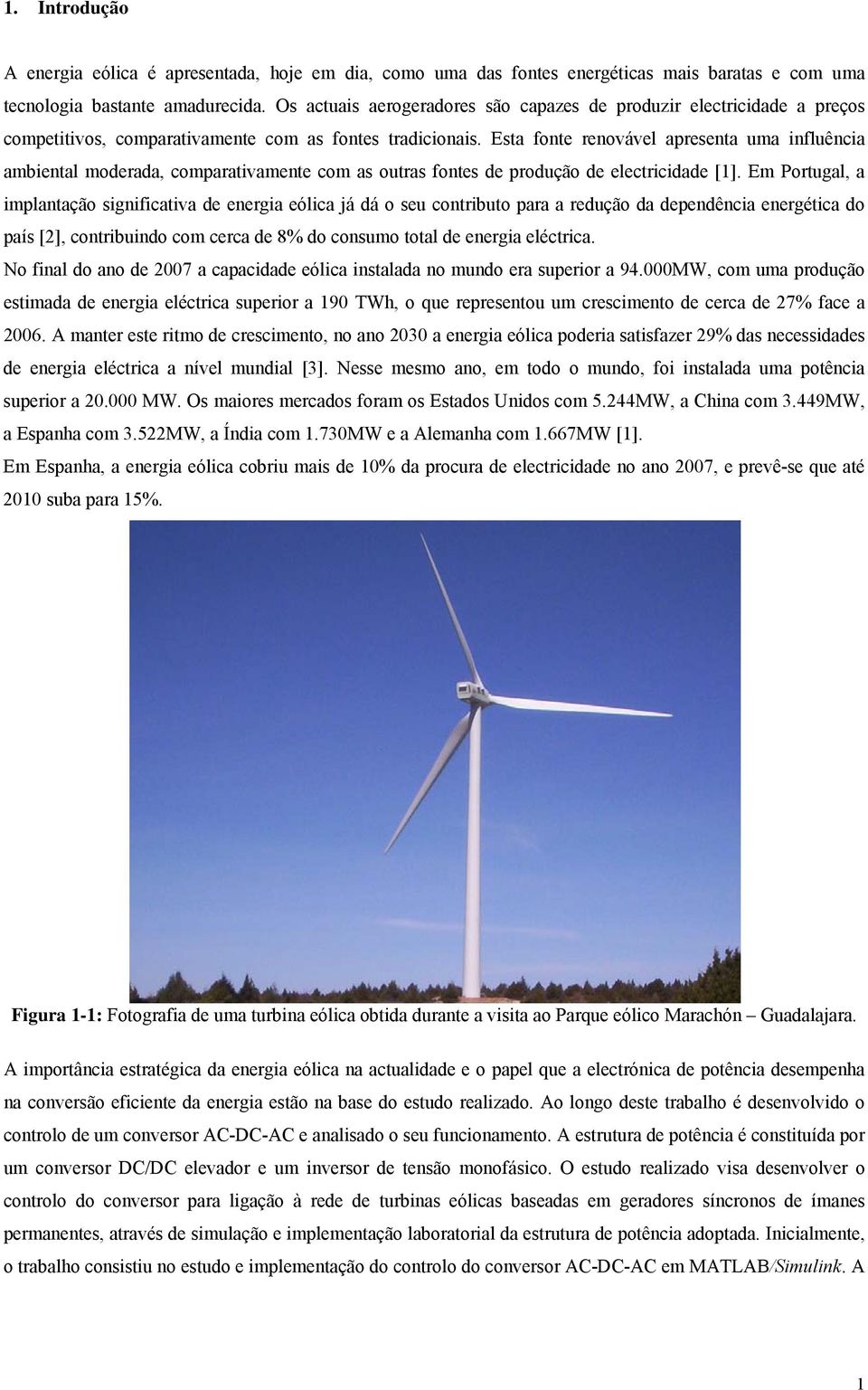 Esta fonte renovável apresenta uma influência ambiental moderada, comparativamente com as outras fontes de produção de electricidade [1].