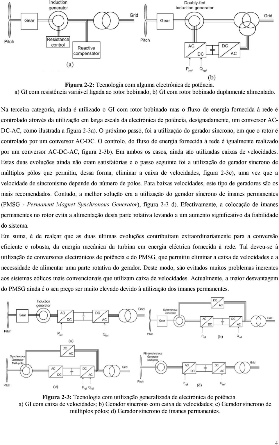 um conversor AC- DC-AC, como ilustrada a figura -3a). O próximo passo, foi a utilização do gerador síncrono, em que o rotor é controlado por um conversor AC-DC.