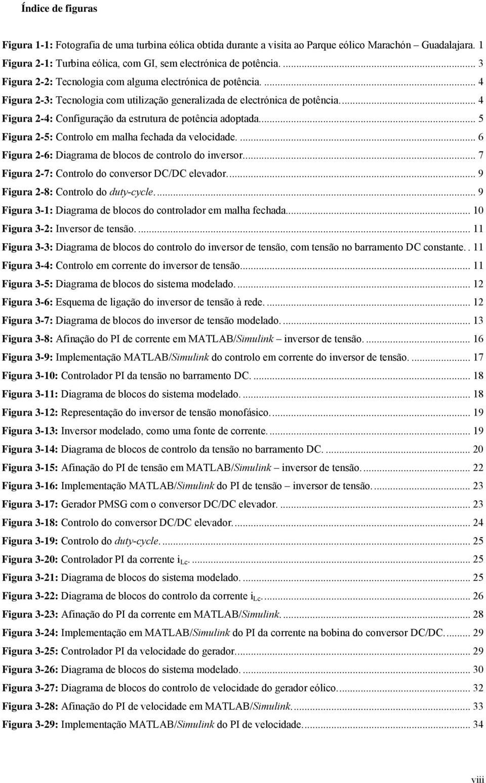 ... 4 Figura -4: Configuração da estrutura de potência adoptada.... 5 Figura -5: Controlo em malha fechada da velocidade.... 6 Figura -6: Diagrama de blocos de controlo do inversor.