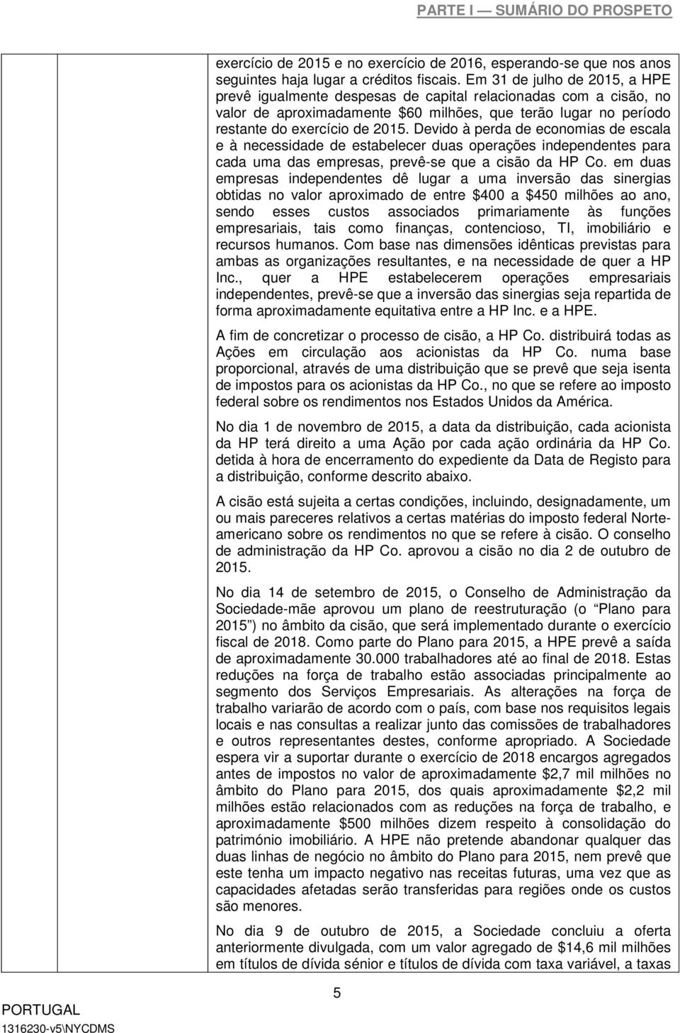 Devido à perda de economias de escala e à necessidade de estabelecer duas operações independentes para cada uma das empresas, prevê-se que a cisão da HP Co.