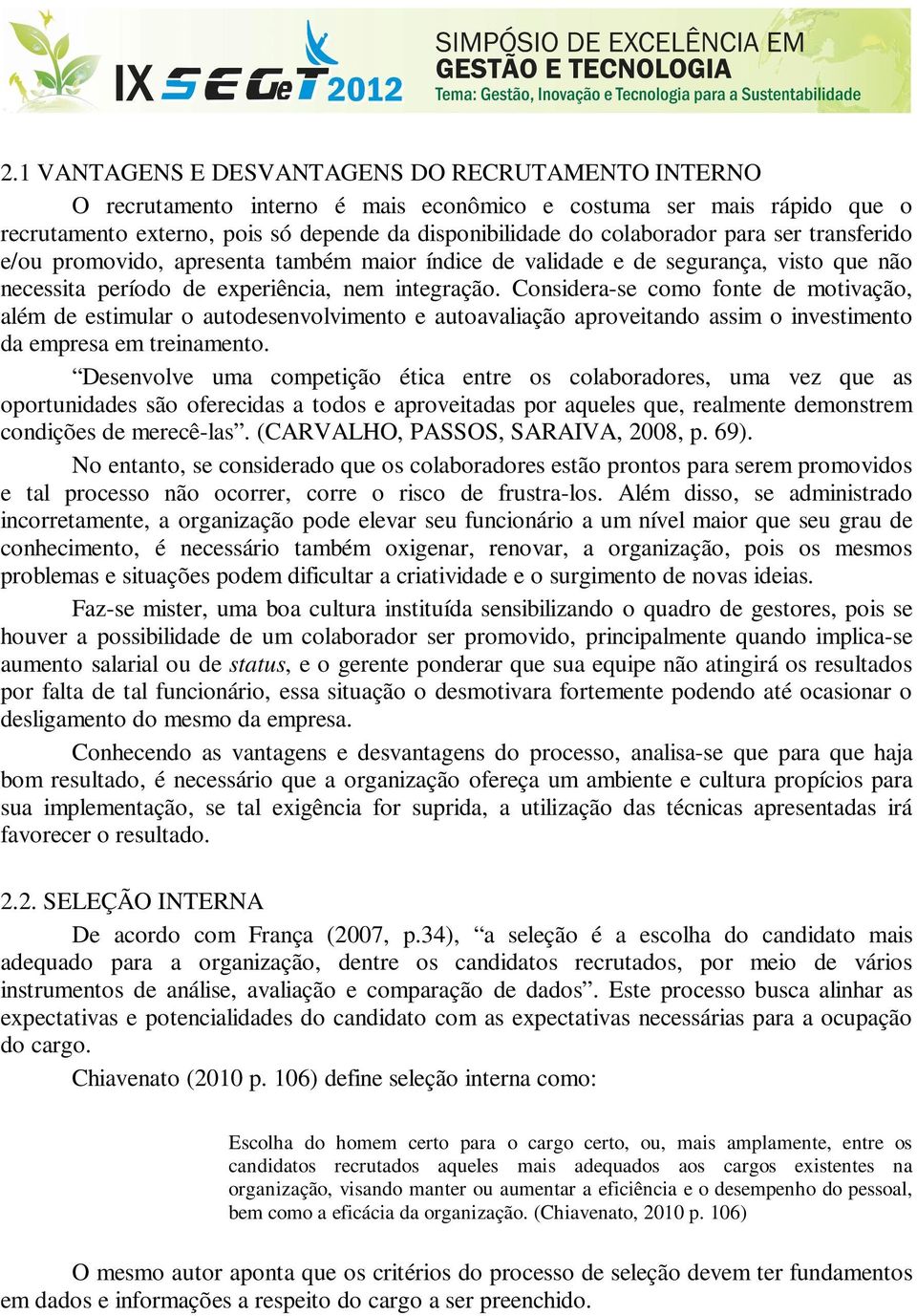 Considera-se como fonte de motivação, além de estimular o autodesenvolvimento e autoavaliação aproveitando assim o investimento da empresa em treinamento.