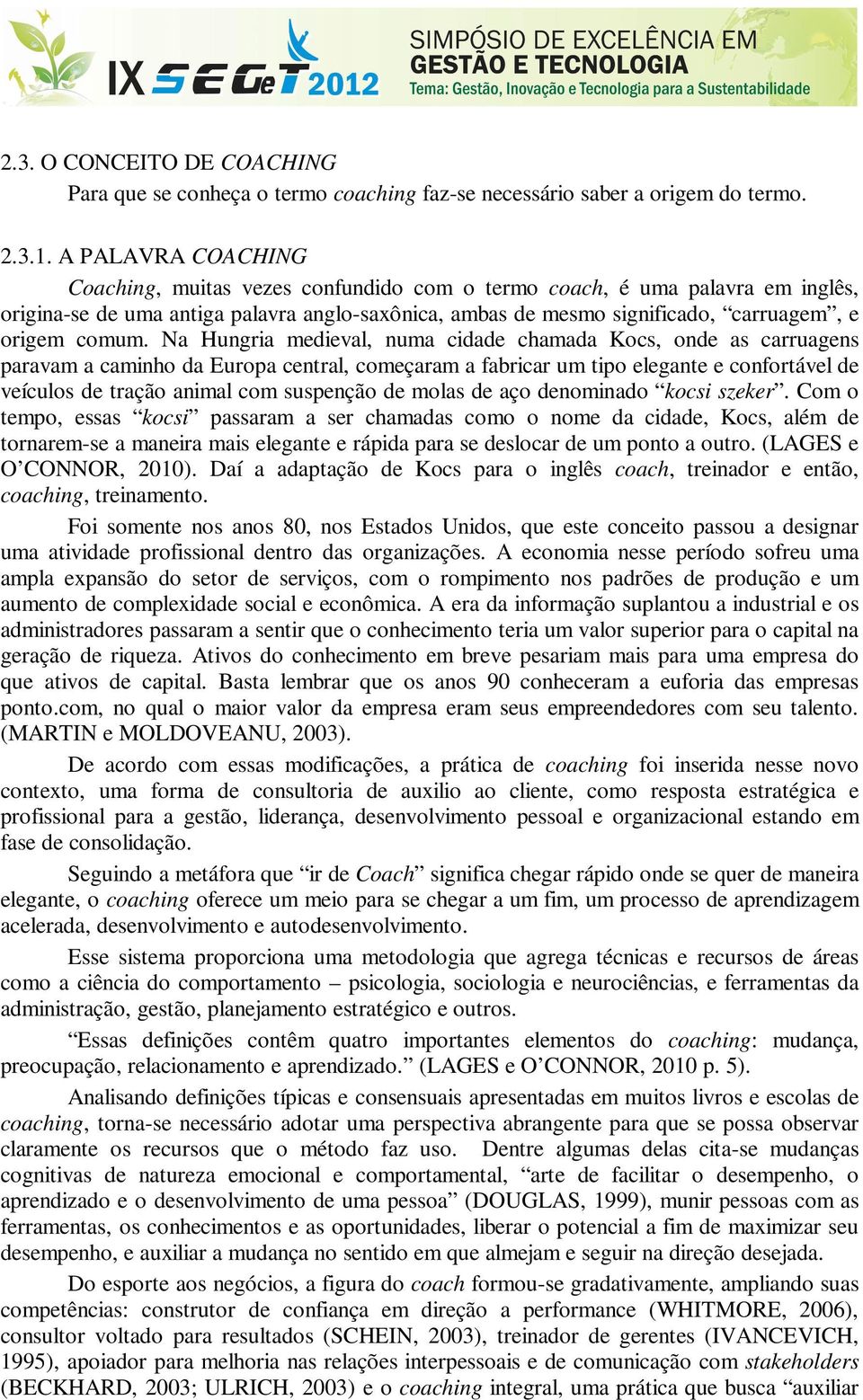 Na Hungria medieval, numa cidade chamada Kocs, onde as carruagens paravam a caminho da Europa central, começaram a fabricar um tipo elegante e confortável de veículos de tração animal com suspenção