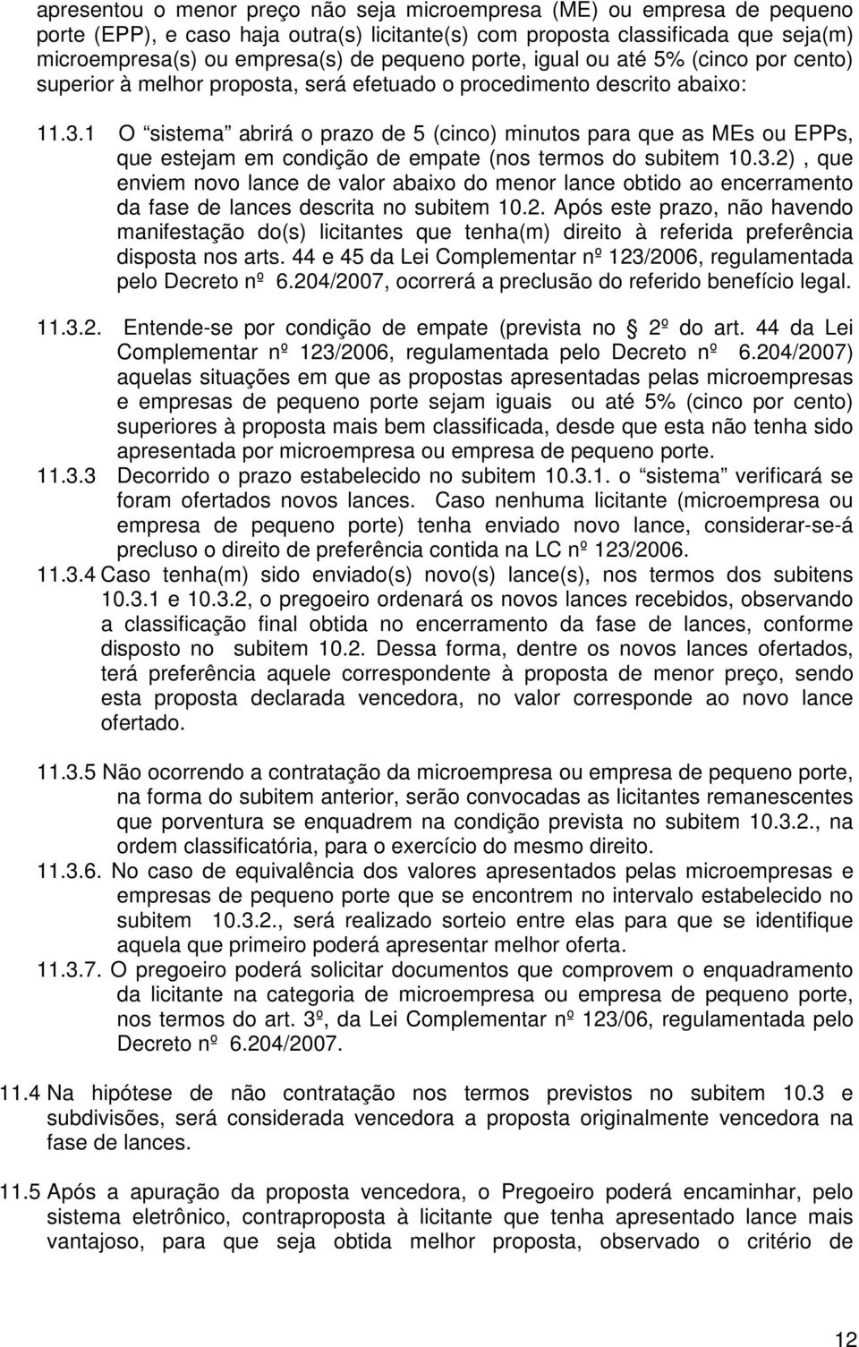 1 O sistema abrirá o prazo de 5 (cico) miutos para que as MEs ou EPPs, que estejam em codição de empate (os termos do subitem 10.3.