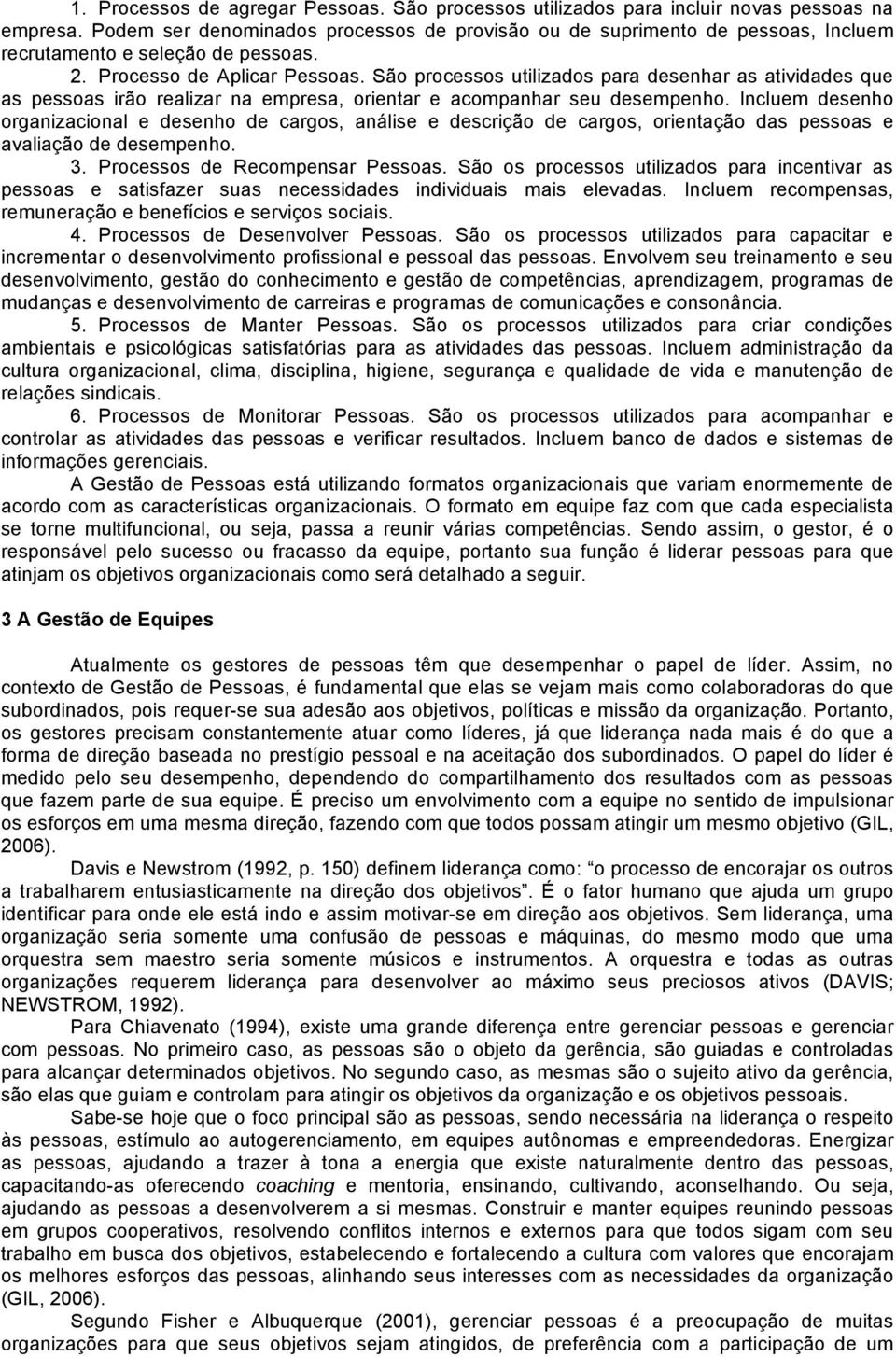 São processos utilizados para desenhar as atividades que as pessoas irão realizar na empresa, orientar e acompanhar seu desempenho.