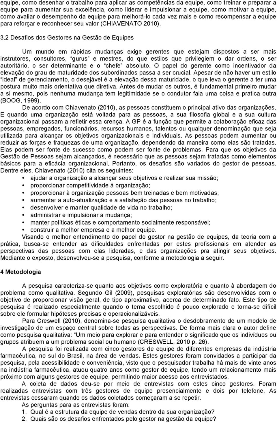 2 Desafios dos Gestores na Gestão de Equipes Um mundo em rápidas mudanças exige gerentes que estejam dispostos a ser mais instrutores, consultores, gurus e mestres, do que estilos que privilegiem o