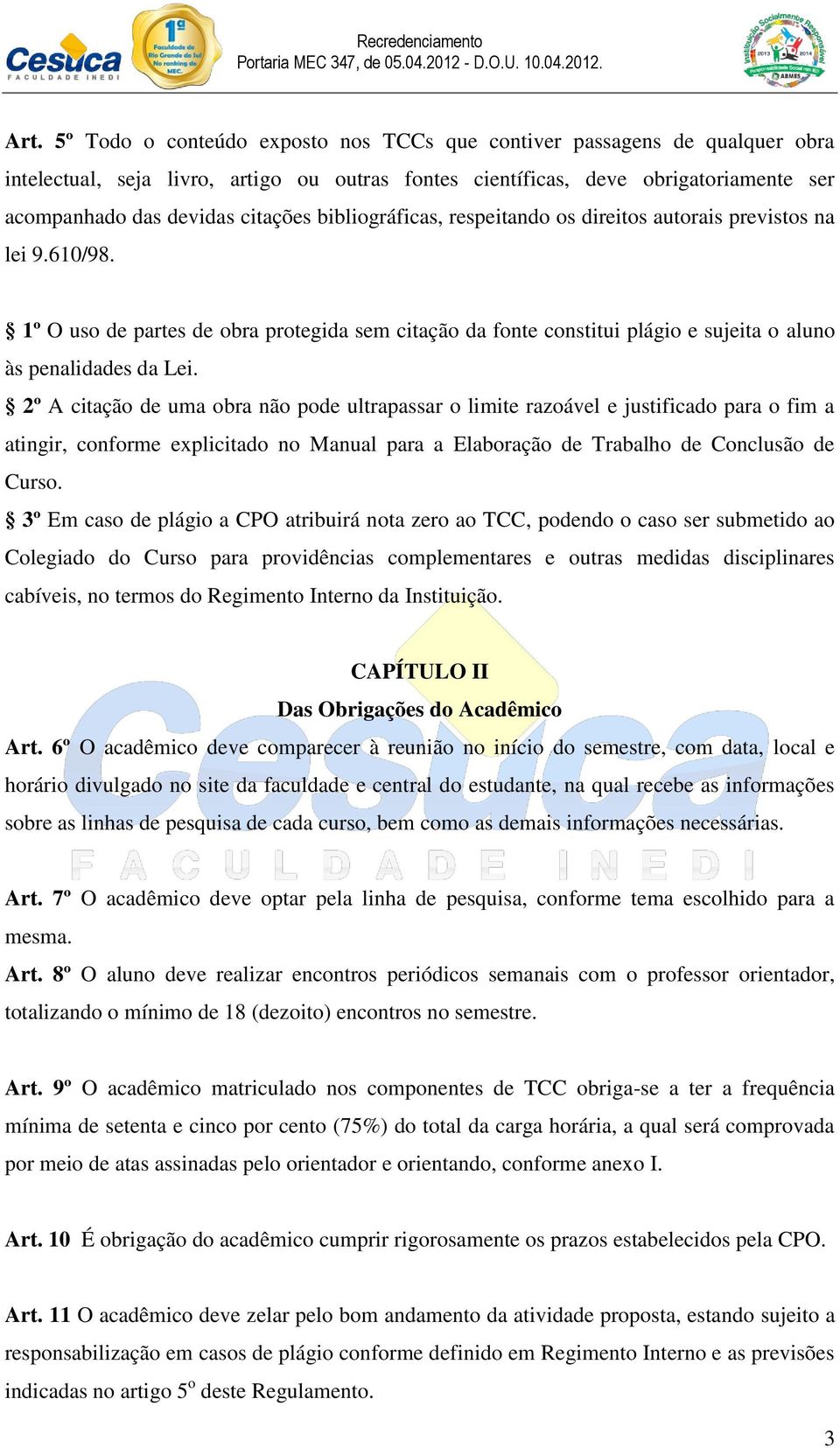 2º A citação de uma obra não pode ultrapassar o limite razoável e justificado para o fim a atingir, conforme explicitado no Manual para a Elaboração de Trabalho de Conclusão de Curso.