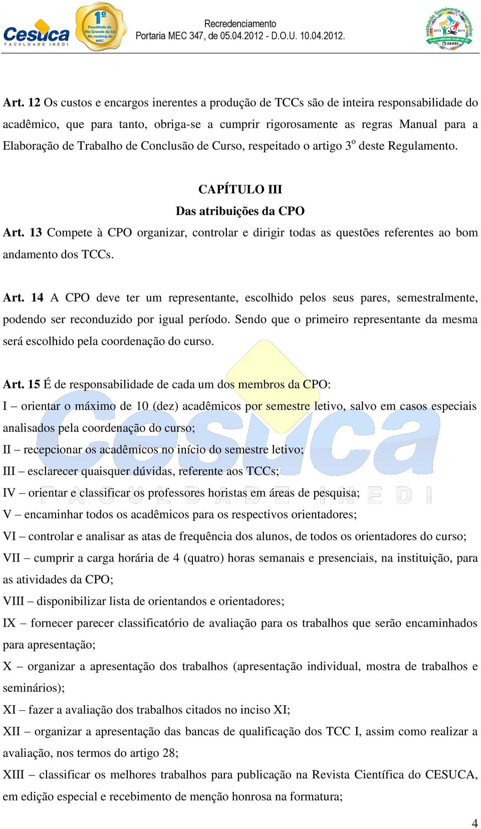 13 Compete à CPO organizar, controlar e dirigir todas as questões referentes ao bom andamento dos TCCs. Art.