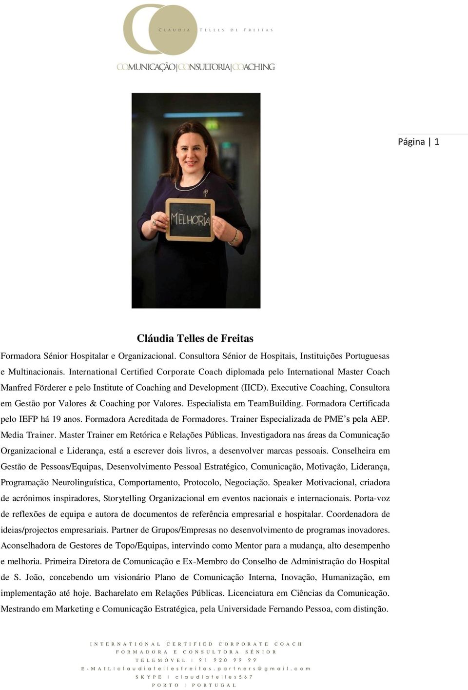 Executive Coaching, Consultora em Gestão por Valores & Coaching por Valores. Especialista em TeamBuilding. Formadora Certificada pelo IEFP há 19 anos. Formadora Acreditada de Formadores.