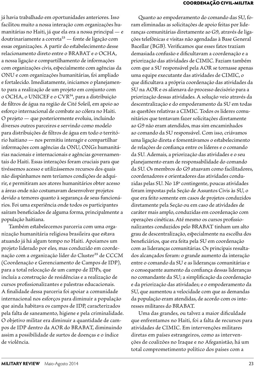 A partir do estabelecimento desse relacionamento direto entre o BRABAT e o OCHA, a nossa ligação e compartilhamento de informações com organizações civis, especialmente com agências da ONU e com