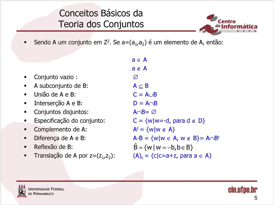 Interserção A e B: D = A B Conjuntos disjuntos: A B= Especificação do conjunto: C = {w w=-d, para d D} Complemento