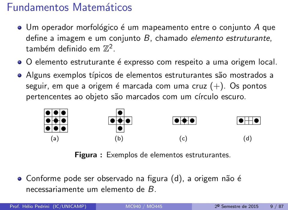 Alguns exemplos típicos de elementos estruturantes são mostrados a seguir, em que a origem é marcada com uma cruz (+).